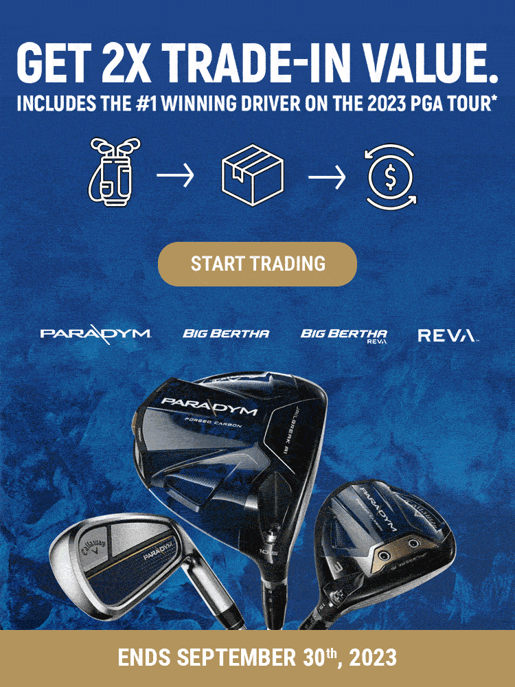 Get 2X Trade-In Value. Includes the #1 winning driver on the 2023 PGA Tour* | Start Trading | Ends September 30th, 2023