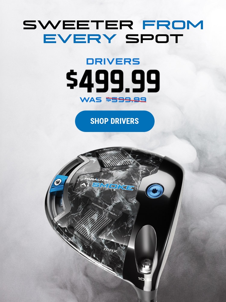 Sweeter From Every Spot | Drivers Now $499.99 | Was $599.99 | Shop Drivers