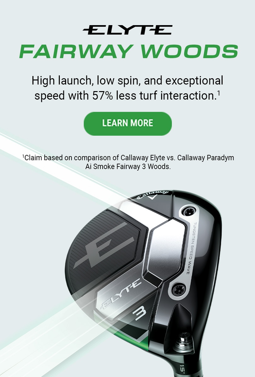 Elyte Faiway Woods | High launch, low spin, and exceptional speed with 57% less turf interaction.* | Learn More | *Claim based on comparison of Callaway Elyte vs. Callaway Paradym Ai Smoke Fairway 3 Woods.