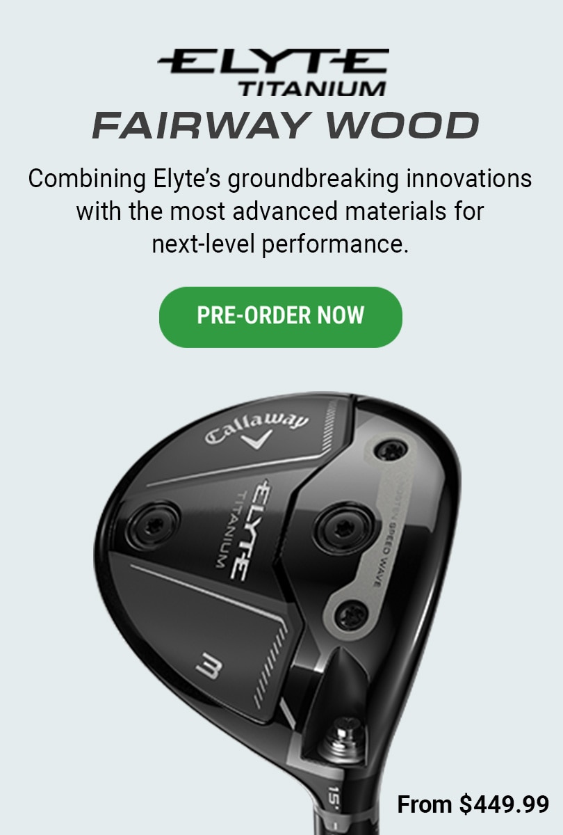 Elyte Titanium Fairway Wood | Combining Elyte's groundbreaking innovations with the most advanced materials for next-level performance. | From $449.99 | Learn More