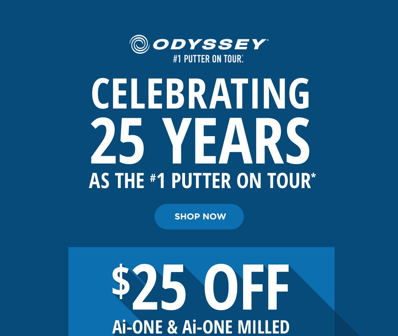 Celebrating 25 Years As The #1 Putter On Tour* | $25 Off Ai-ONE & Ai-ONE Milled | SHOP NOW