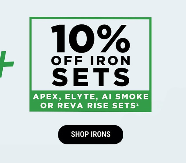 10% Off Apex, Elyte, AI Smoke or REVA RISE Iron Sets(2) | SHOP IRONS