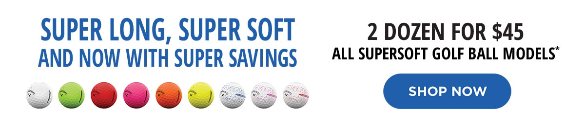 2 Dozen For $45 | All Supersoft Golf Ball Models* | Shop Now