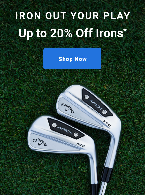 IRON OUT YOUR PLAY Up to twenty percent Off Irons shop now